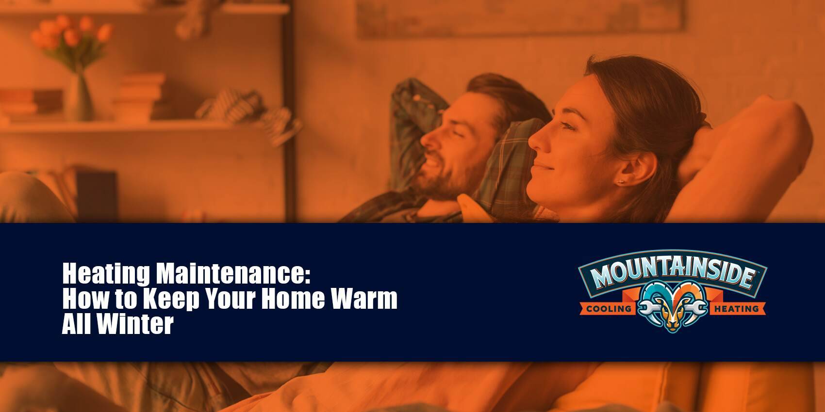 heating maintenance: how to keep your home warm all winter blog title with happy couple photo and mountainside logo image